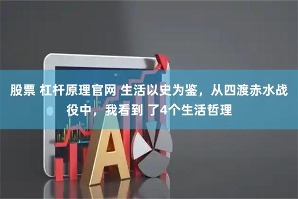 股票 杠杆原理官网 生活以史为鉴，从四渡赤水战役中，我看到 了4个生活哲理
