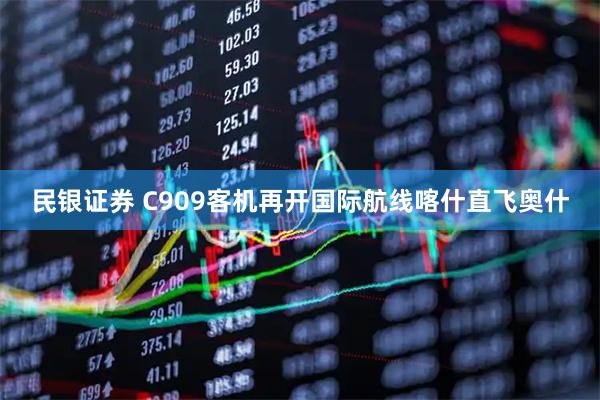 民银证券 C909客机再开国际航线喀什直飞奥什